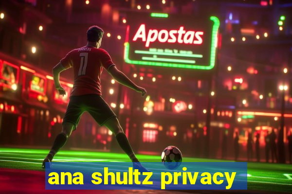 ana shultz privacy